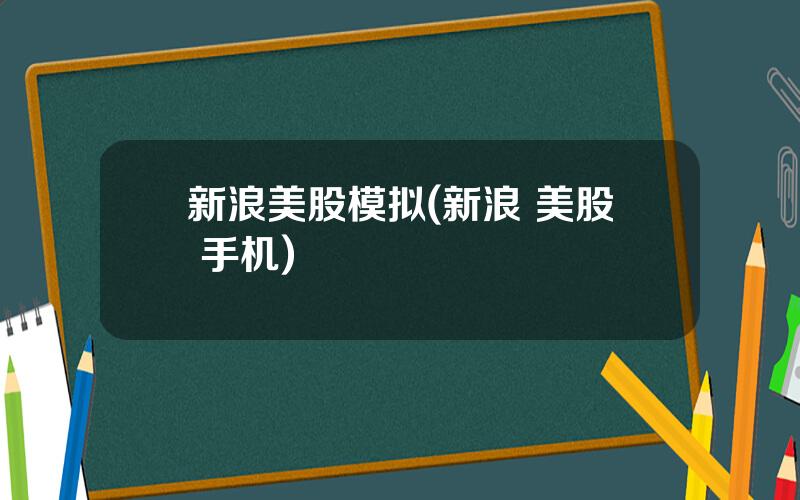 新浪美股模拟(新浪 美股 手机)